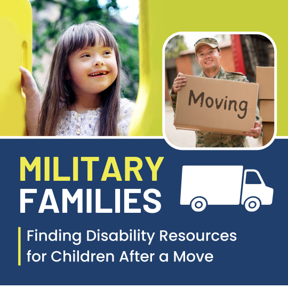 Military Families. Finding Disability Resources for Children After a Move. Photo of a child with a disability smiling. Photo of man in army fatigues carrying a box labeled 'moving'
